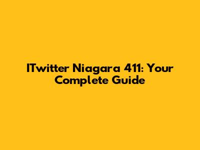 ITwitter Niagara 411: Your Complete Guide