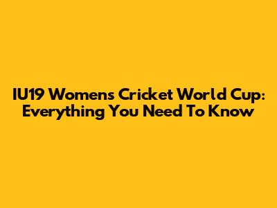 IU19 Women's Cricket World Cup: Everything You Need To Know