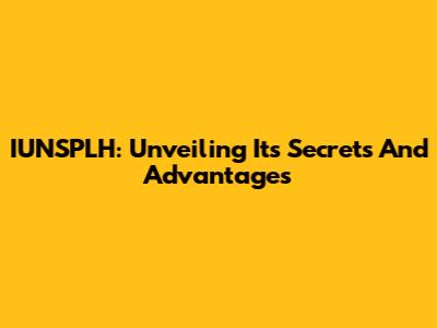 IUNSPLH: Unveiling Its Secrets And Advantages
