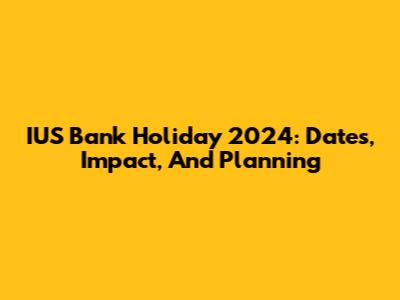 IUS Bank Holiday 2024: Dates, Impact, And Planning