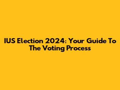 IUS Election 2024: Your Guide To The Voting Process