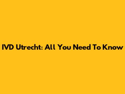 IVD Utrecht: All You Need To Know