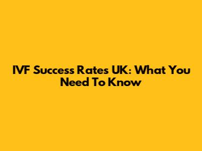 IVF Success Rates UK: What You Need To Know