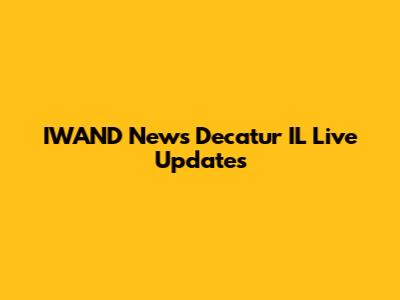 IWAND News Decatur IL Live Updates