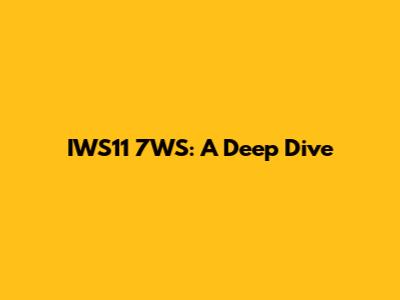 IWS11 7WS: A Deep Dive