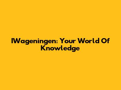 IWageningen: Your World Of Knowledge