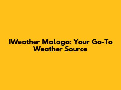 IWeather Malaga: Your Go-To Weather Source