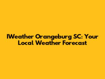 IWeather Orangeburg SC: Your Local Weather Forecast