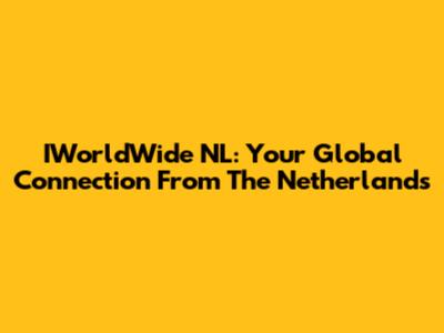 IWorldWide NL: Your Global Connection From The Netherlands