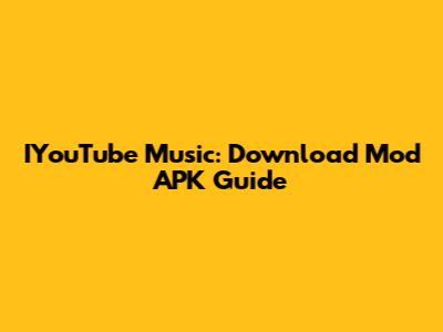 IYouTube Music: Download Mod APK Guide