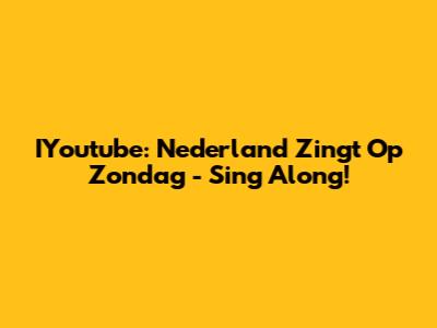 IYoutube: Nederland Zingt Op Zondag - Sing Along!