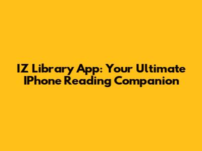 IZ Library App: Your Ultimate IPhone Reading Companion