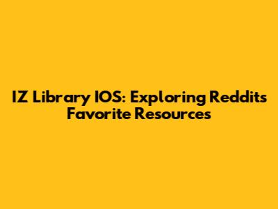 IZ Library IOS: Exploring Reddit's Favorite Resources