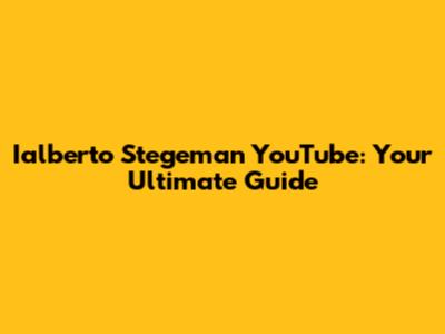 Ialberto Stegeman YouTube: Your Ultimate Guide