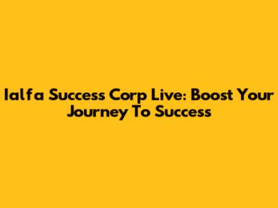 Ialfa Success Corp Live: Boost Your Journey To Success