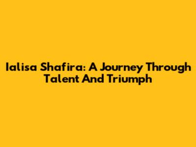 Ialisa Shafira: A Journey Through Talent And Triumph