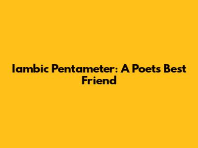Iambic Pentameter: A Poet's Best Friend