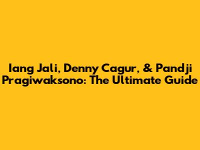Iang Jali, Denny Cagur, & Pandji Pragiwaksono: The Ultimate Guide