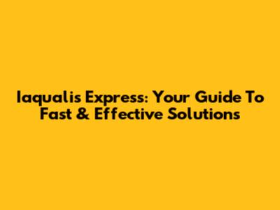 Iaqualis Express: Your Guide To Fast & Effective Solutions