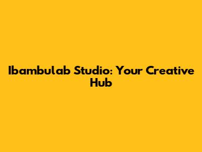 Ibambulab Studio: Your Creative Hub