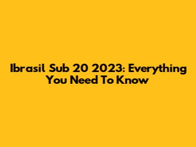Ibrasil Sub 20 2023: Everything You Need To Know
