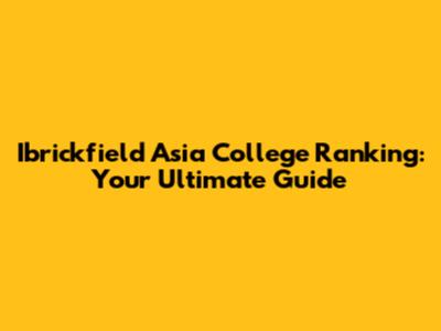 Ibrickfield Asia College Ranking: Your Ultimate Guide