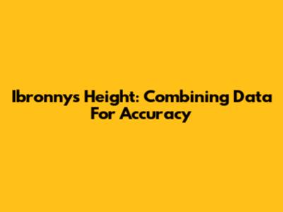 Ibronny's Height: Combining Data For Accuracy