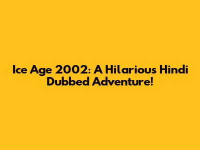 Ice Age 2002: A Hilarious Hindi Dubbed Adventure!
