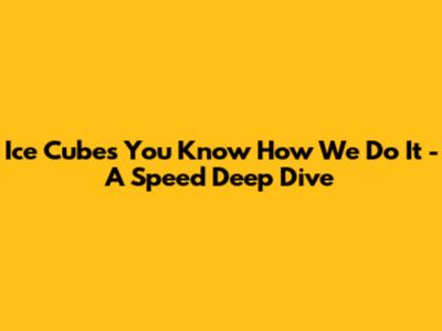 Ice Cube's 'You Know How We Do It' - A Speed Deep Dive