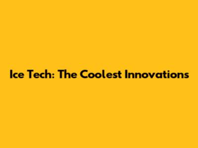 Ice Tech: The Coolest Innovations