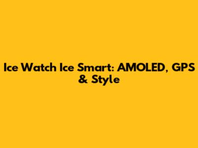 Ice Watch Ice Smart: AMOLED, GPS & Style