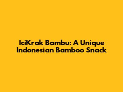 IciKrak Bambu: A Unique Indonesian Bamboo Snack