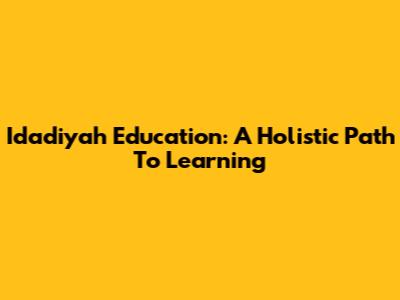 Idadiyah Education: A Holistic Path To Learning