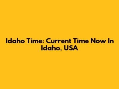 Idaho Time: Current Time Now In Idaho, USA