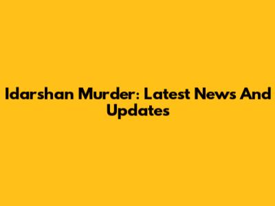 Idarshan Murder: Latest News And Updates