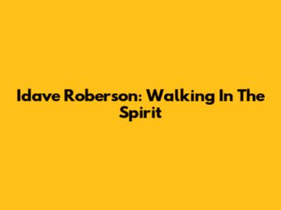 Idave Roberson: Walking In The Spirit