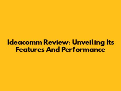 Ideacomm Review: Unveiling Its Features And Performance
