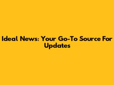 Ideal News: Your Go-To Source For Updates