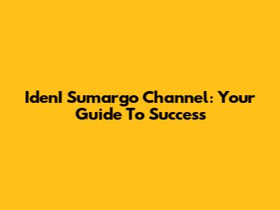 IdenI Sumargo Channel: Your Guide To Success