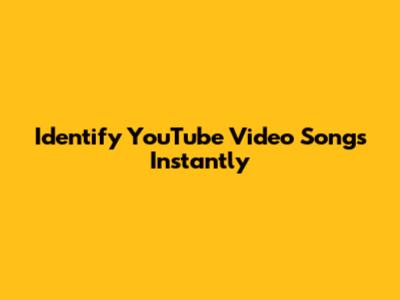 Identify YouTube Video Songs Instantly