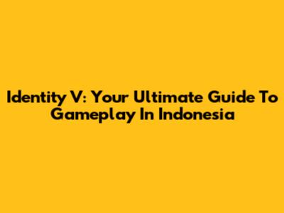 Identity V: Your Ultimate Guide To Gameplay In Indonesia