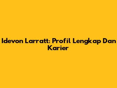 Idevon Larratt: Profil Lengkap Dan Karier