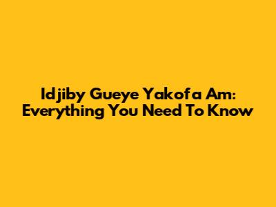 Idjiby Gueye Yakofa Am: Everything You Need To Know