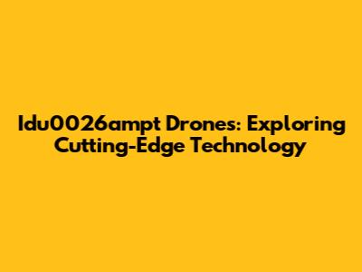 Idu0026ampt Drones: Exploring Cutting-Edge Technology