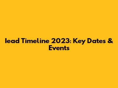 Iead Timeline 2023: Key Dates & Events