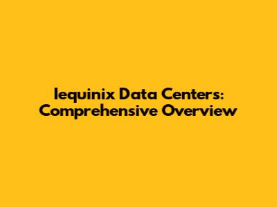 Iequinix Data Centers: Comprehensive Overview