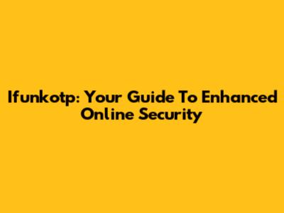 Ifunkotp: Your Guide To Enhanced Online Security