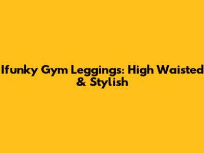 Ifunky Gym Leggings: High Waisted & Stylish