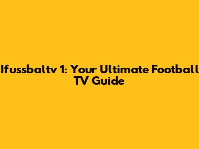 Ifussbaltv 1: Your Ultimate Football TV Guide
