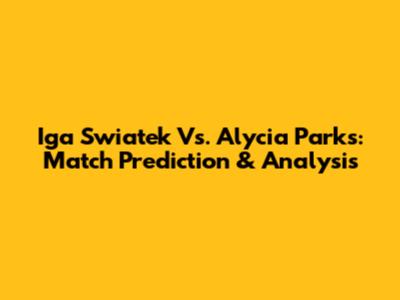 Iga Swiatek Vs. Alycia Parks: Match Prediction & Analysis